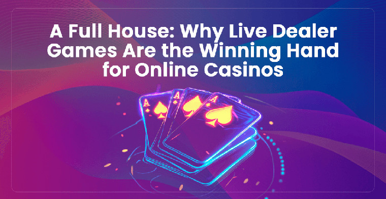 A Full House: Why Live Dealer Games Are the Winning Hand for Online Casinos