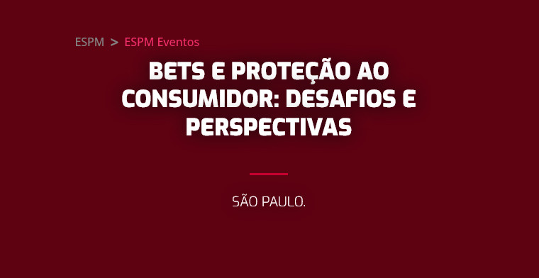 ESPM Eventos realiza debate ‘Bets e Proteção ao Consumidor: Desafios e Perspectivas’ em São Paulo